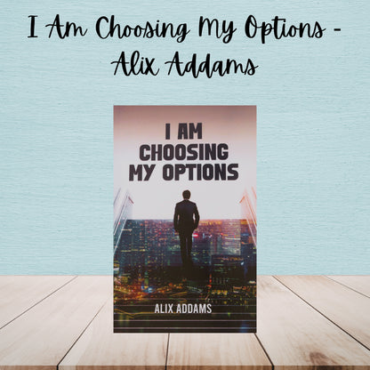 I Am Choosing My Options | Alix Addams