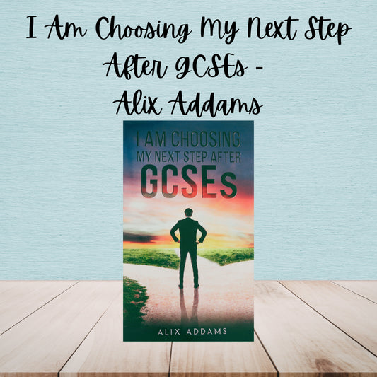 I Am Choosing My Next Step After GCSEs | Alix Addams